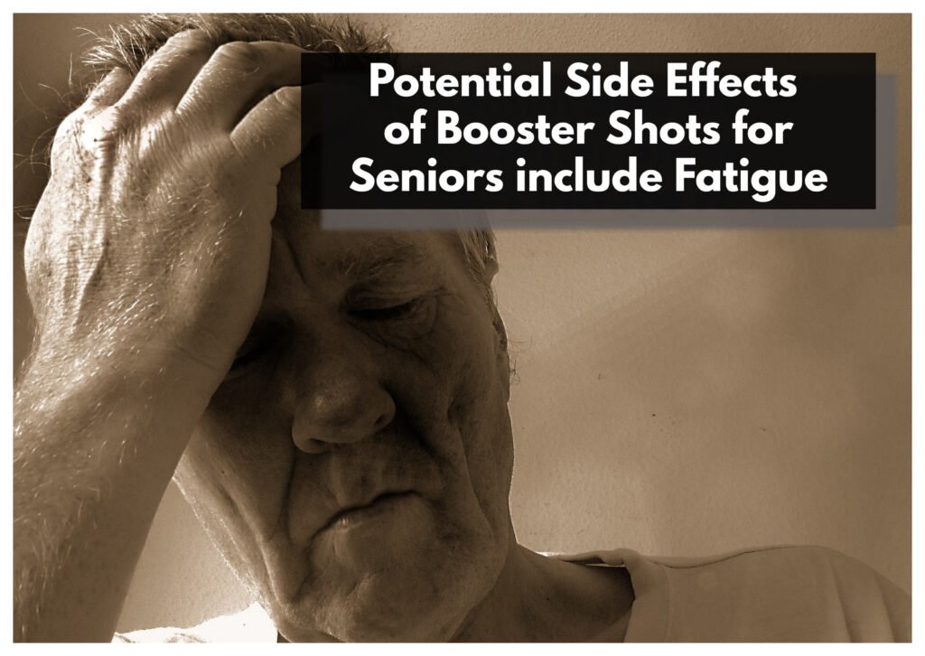 Potential side effects of booster shots for seniors include fatigue. 