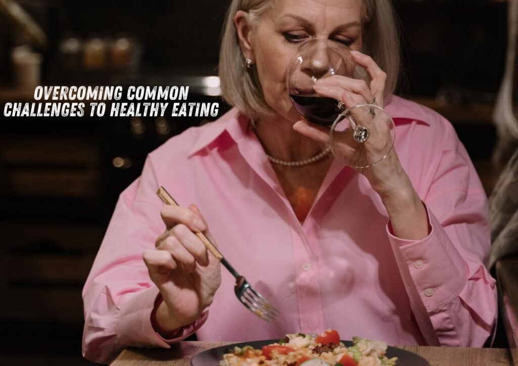 Overcoming Common Challenges to Healthy Eating