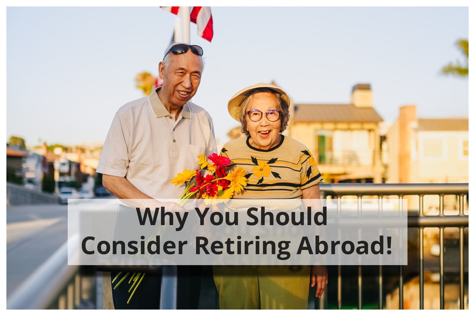 Thinking of Retiring Abroad? Here’s Why It Might Be Perfect