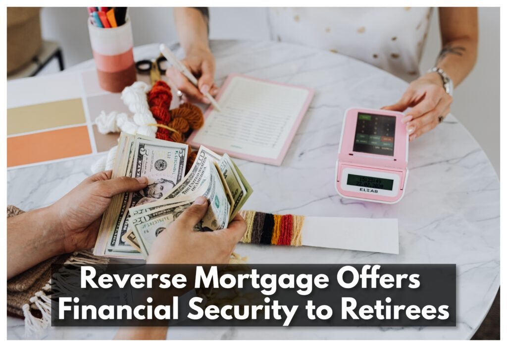 Retirees can experience financial freedom and peace of mind with a Reverse mortgage