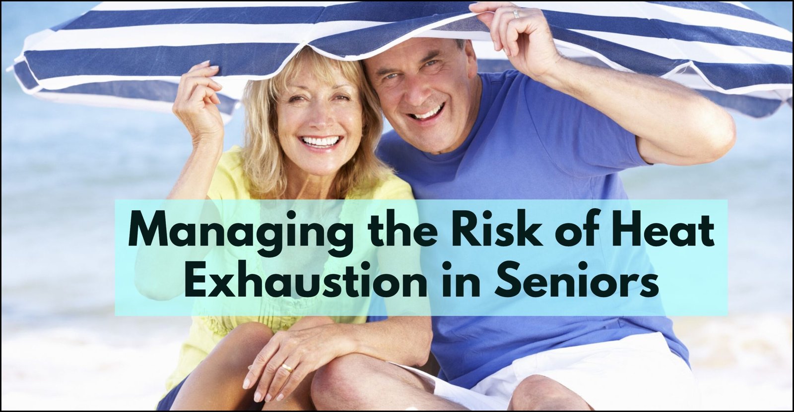Best Ways to Manage the Risk of Heat Exhaustion in Seniors: A Caregiver’s Guide